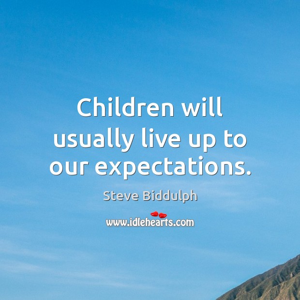 Children will usually live up to our expectations. Steve Biddulph Picture Quote