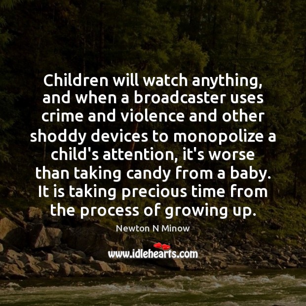 Children will watch anything, and when a broadcaster uses crime and violence Crime Quotes Image