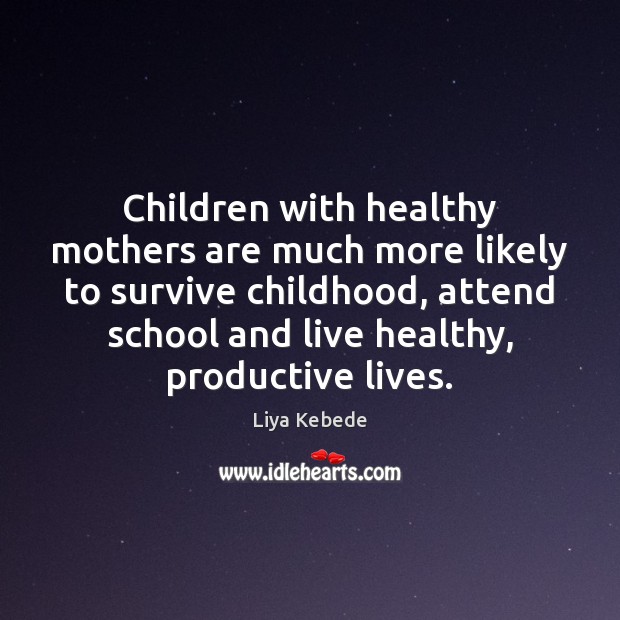 Children with healthy mothers are much more likely to survive childhood, attend Liya Kebede Picture Quote