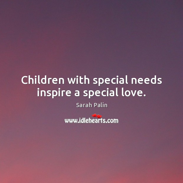 Children with special needs inspire a special love. Sarah Palin Picture Quote