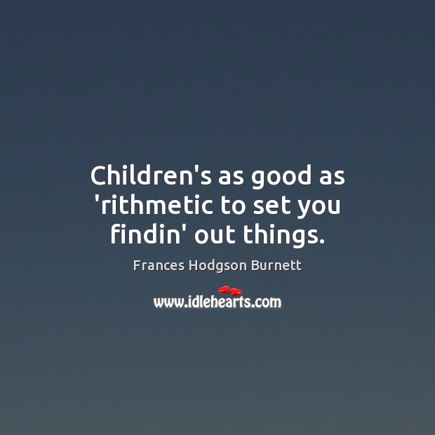 Children’s as good as ‘rithmetic to set you findin’ out things. Image