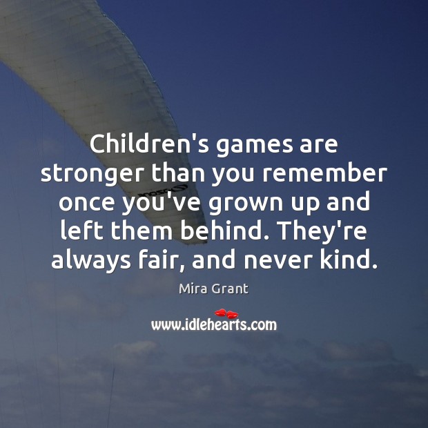Children’s games are stronger than you remember once you’ve grown up and Mira Grant Picture Quote