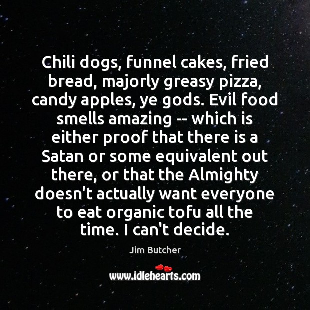 Chili dogs, funnel cakes, fried bread, majorly greasy pizza, candy apples, ye Jim Butcher Picture Quote