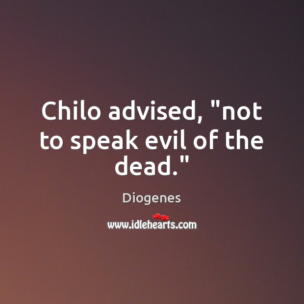 Chilo advised, “not to speak evil of the dead.” Image