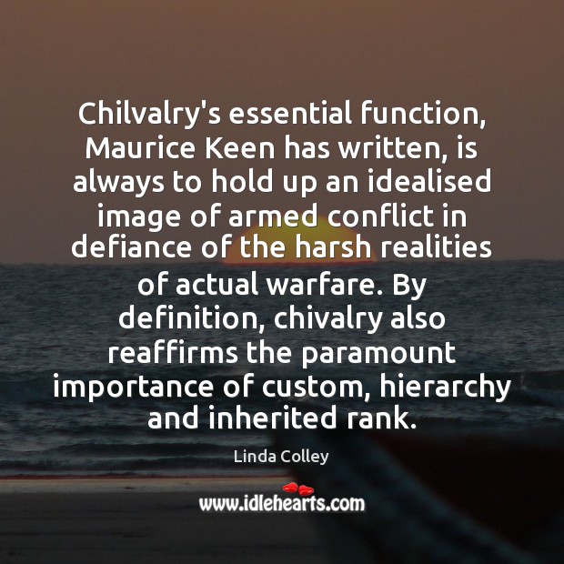 Chilvalry’s essential function, Maurice Keen has written, is always to hold up Linda Colley Picture Quote