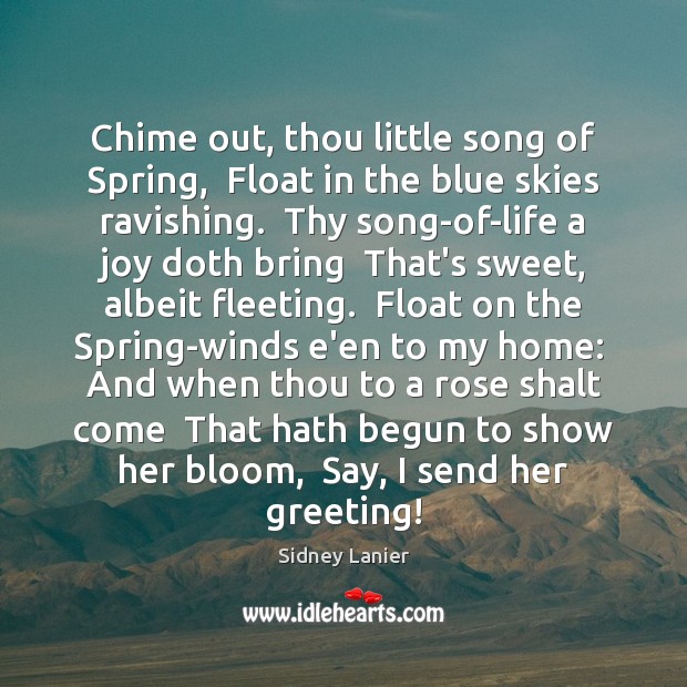 Chime out, thou little song of Spring,  Float in the blue skies Sidney Lanier Picture Quote