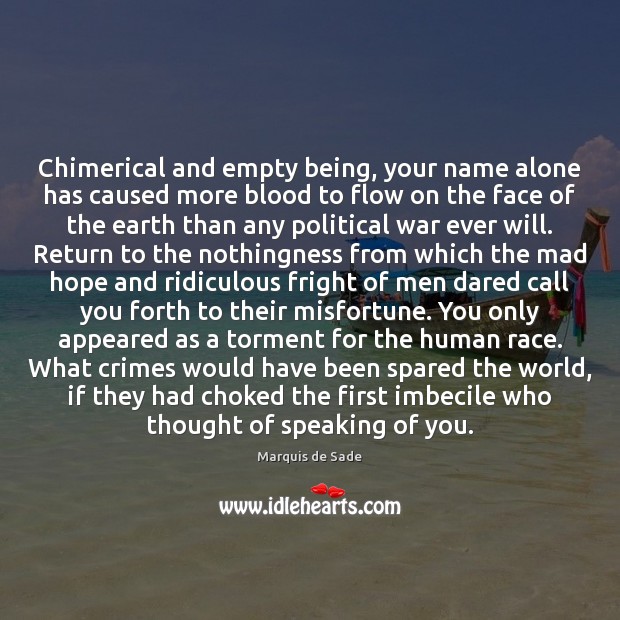 Chimerical and empty being, your name alone has caused more blood to Marquis de Sade Picture Quote