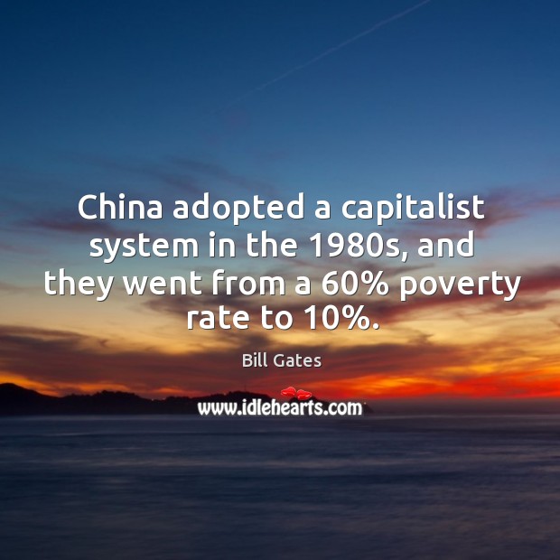 China adopted a capitalist system in the 1980s, and they went from Bill Gates Picture Quote
