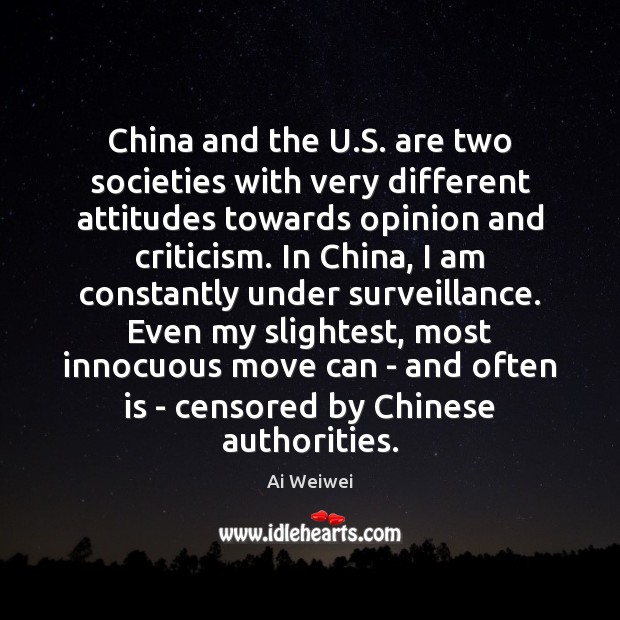 China and the U.S. are two societies with very different attitudes Ai Weiwei Picture Quote