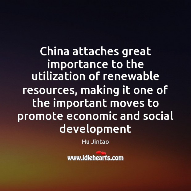 China attaches great importance to the utilization of renewable resources, making it Hu Jintao Picture Quote