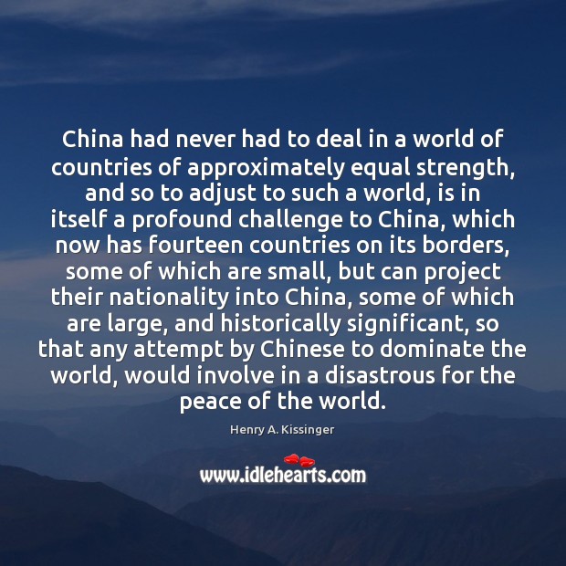 China had never had to deal in a world of countries of Henry A. Kissinger Picture Quote