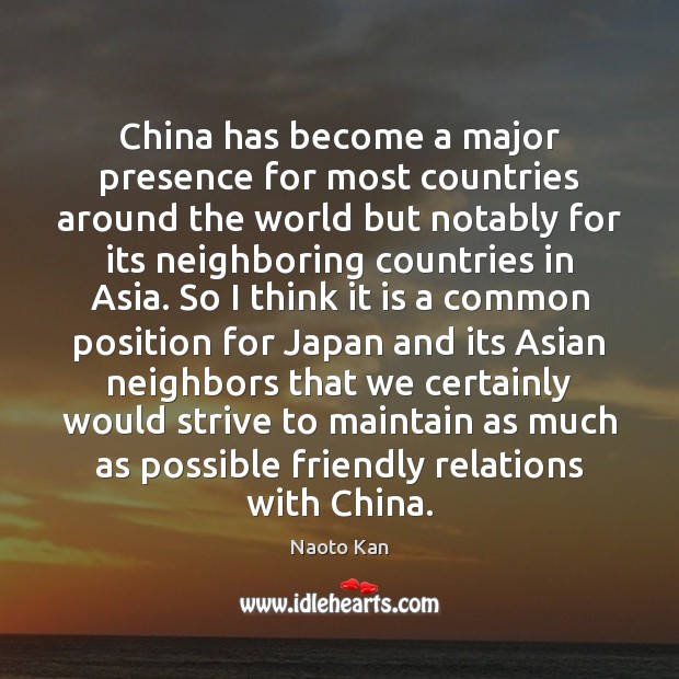 China has become a major presence for most countries around the world Naoto Kan Picture Quote