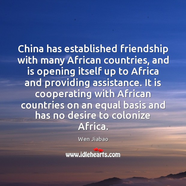 China has established friendship with many African countries, and is opening itself Wen Jiabao Picture Quote