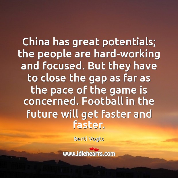 China has great potentials; the people are hard-working and focused. But they Football Quotes Image