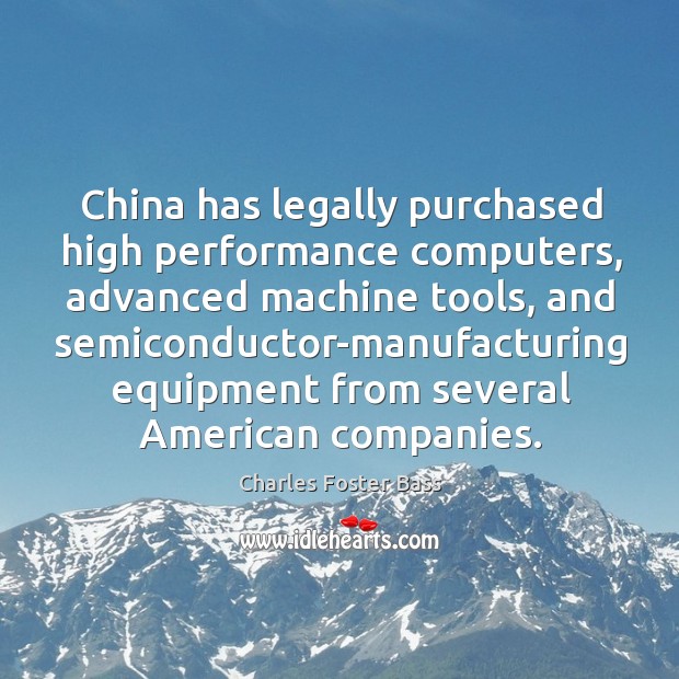 China has legally purchased high performance computers, advanced machine tools Charles Foster Bass Picture Quote