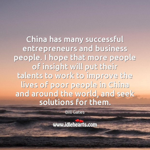 China has many successful entrepreneurs and business people. I hope that more Bill Gates Picture Quote