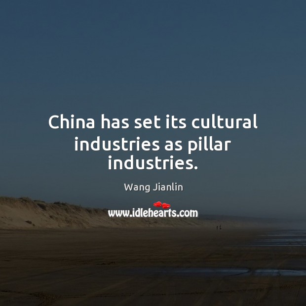 China has set its cultural industries as pillar industries. Wang Jianlin Picture Quote