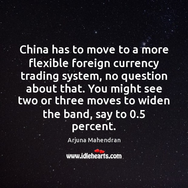 China has to move to a more flexible foreign currency trading system, Arjuna Mahendran Picture Quote