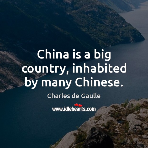 China is a big country, inhabited by many Chinese. Charles de Gaulle Picture Quote