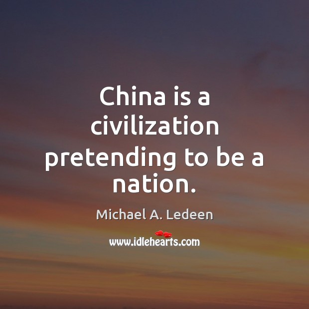 China is a civilization pretending to be a nation. Image