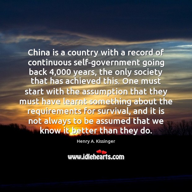 China is a country with a record of continuous self-government going back 4,000 Henry A. Kissinger Picture Quote
