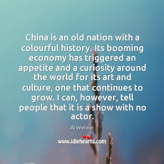 China is an old nation with a colourful history. Its booming economy Ai Weiwei Picture Quote