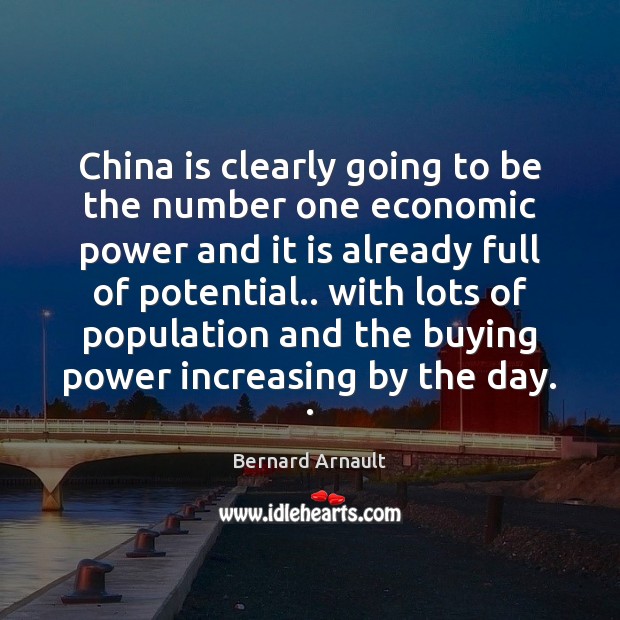 China is clearly going to be the number one economic power and Bernard Arnault Picture Quote