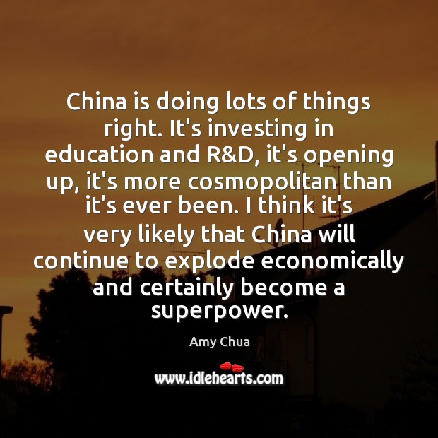 China is doing lots of things right. It’s investing in education and Amy Chua Picture Quote