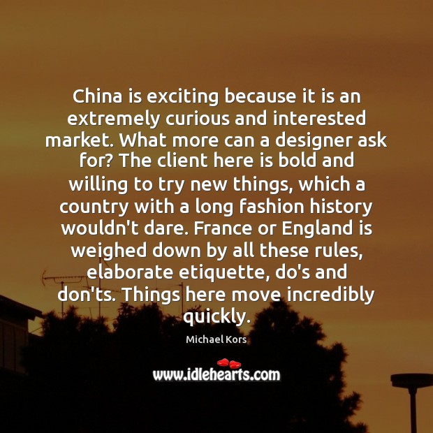 China is exciting because it is an extremely curious and interested market. Michael Kors Picture Quote