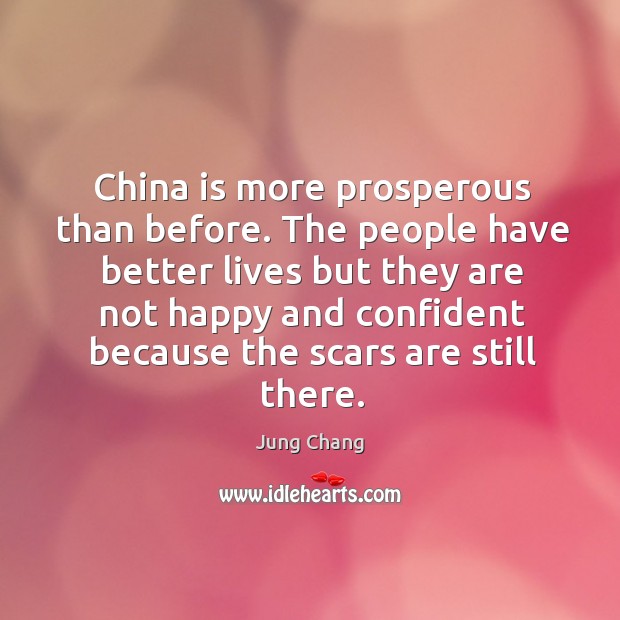 China is more prosperous than before. The people have better lives but they are Jung Chang Picture Quote