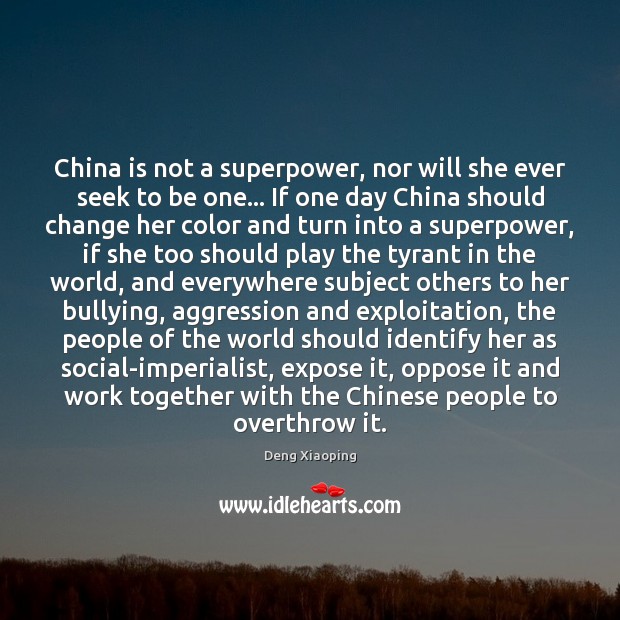 China is not a superpower, nor will she ever seek to be Deng Xiaoping Picture Quote