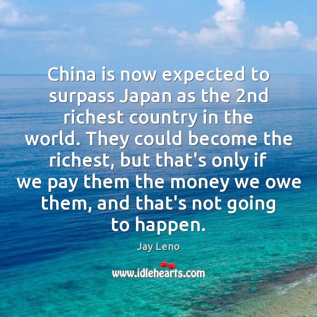 China is now expected to surpass Japan as the 2nd richest country Jay Leno Picture Quote