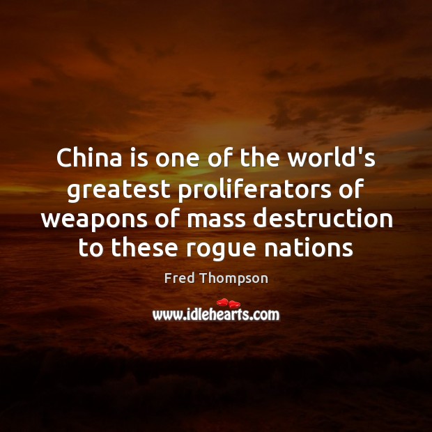 China is one of the world’s greatest proliferators of weapons of mass Fred Thompson Picture Quote