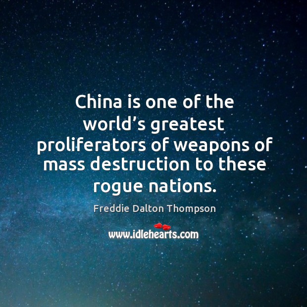 China is one of the world’s greatest proliferators of weapons of mass destruction to these rogue nations. Freddie Dalton Thompson Picture Quote