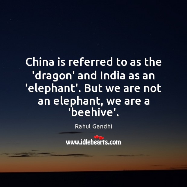 China is referred to as the ‘dragon’ and India as an ‘elephant’. Rahul Gandhi Picture Quote