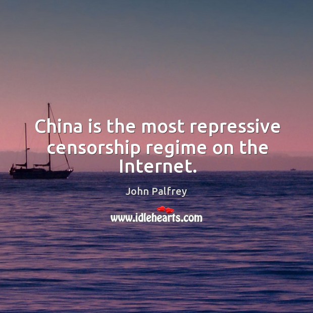 China is the most repressive censorship regime on the Internet. John Palfrey Picture Quote