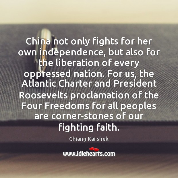 China not only fights for her own independence, but also for the Chiang Kai shek Picture Quote