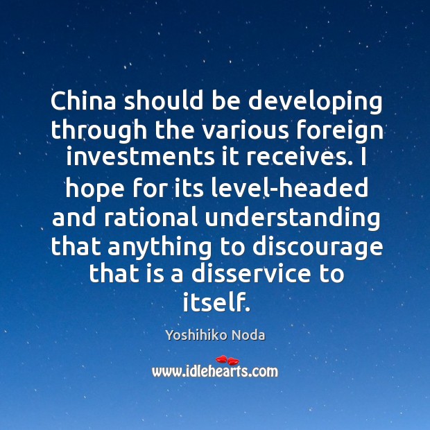 China should be developing through the various foreign investments it receives. I Yoshihiko Noda Picture Quote