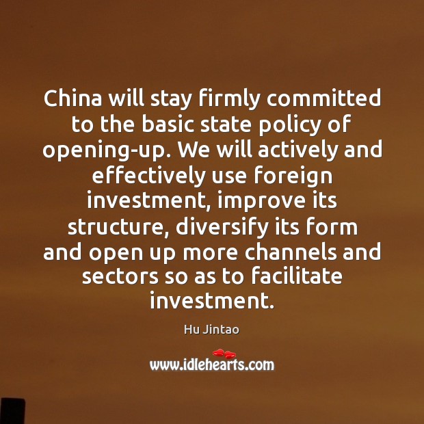 China will stay firmly committed to the basic state policy of opening-up. Hu Jintao Picture Quote