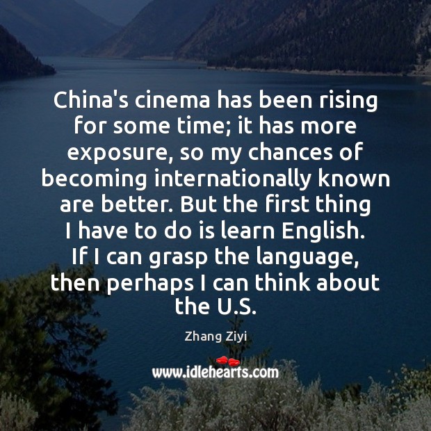 China’s cinema has been rising for some time; it has more exposure, Zhang Ziyi Picture Quote