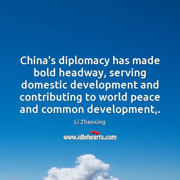 China’s diplomacy has made bold headway, serving domestic development and contributing to Li Zhaoxing Picture Quote