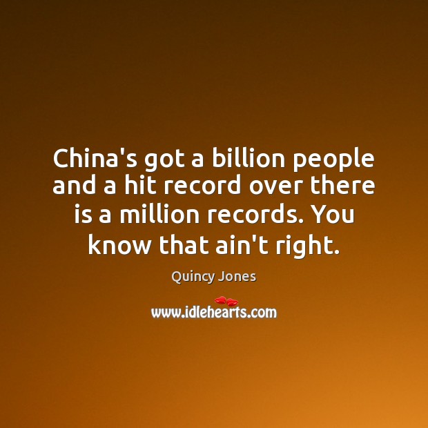 China’s got a billion people and a hit record over there is Quincy Jones Picture Quote