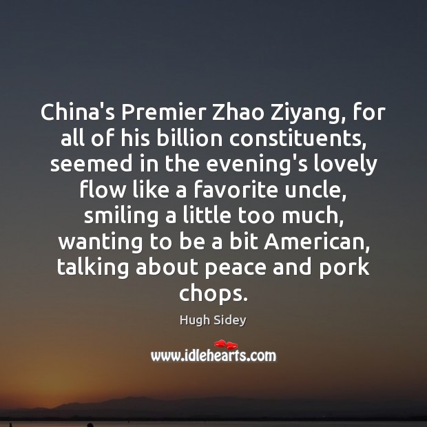 China’s Premier Zhao Ziyang, for all of his billion constituents, seemed in Hugh Sidey Picture Quote
