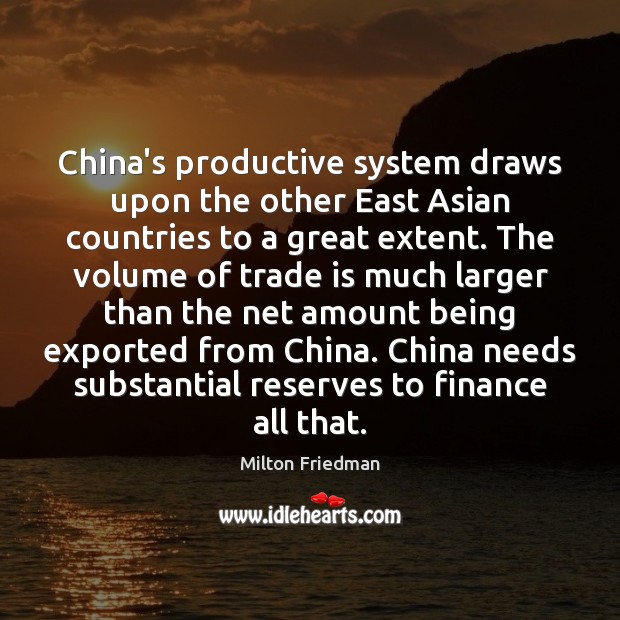 China’s productive system draws upon the other East Asian countries to a Milton Friedman Picture Quote