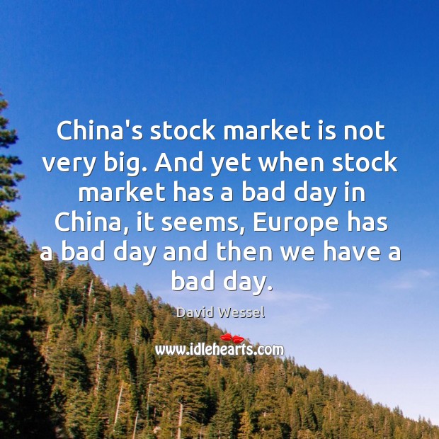 China’s stock market is not very big. And yet when stock market David Wessel Picture Quote
