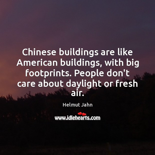 Chinese buildings are like American buildings, with big footprints. People don’t care Helmut Jahn Picture Quote