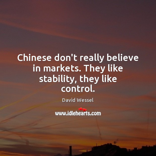 Chinese don’t really believe in markets. They like stability, they like control. Image
