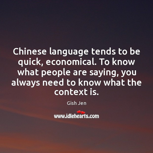 Chinese language tends to be quick, economical. To know what people are Gish Jen Picture Quote