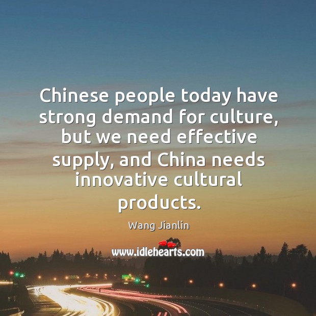 Chinese people today have strong demand for culture, but we need effective Wang Jianlin Picture Quote