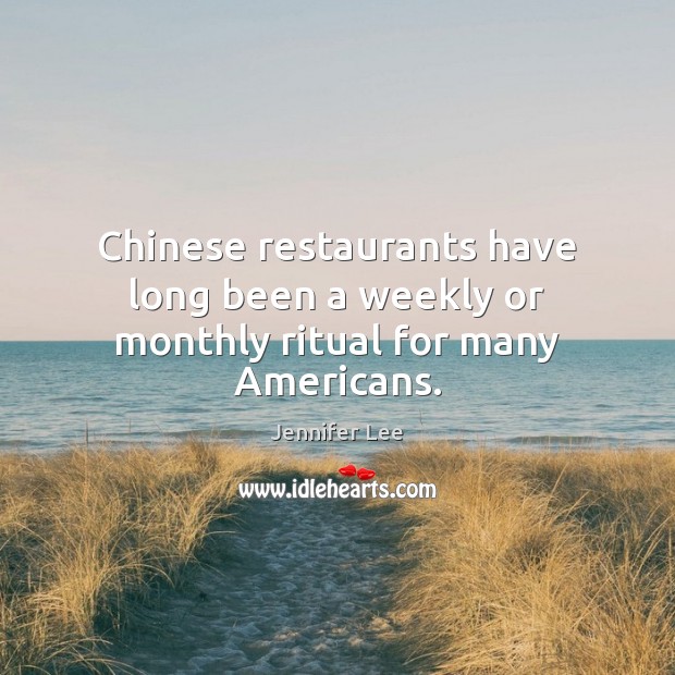 Chinese restaurants have long been a weekly or monthly ritual for many Americans. Jennifer Lee Picture Quote